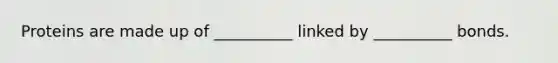Proteins are made up of __________ linked by __________ bonds.