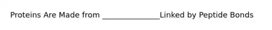 Proteins Are Made from _______________Linked by Peptide Bonds