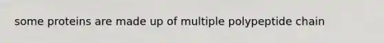 some proteins are made up of multiple polypeptide chain