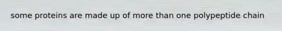 some proteins are made up of more than one polypeptide chain
