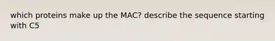 which proteins make up the MAC? describe the sequence starting with C5