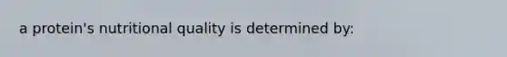 a protein's nutritional quality is determined by: