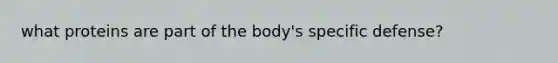 what proteins are part of the body's specific defense?