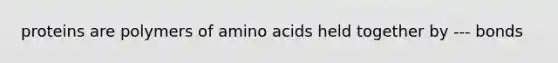 proteins are polymers of amino acids held together by --- bonds