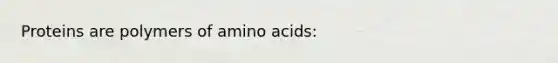 Proteins are polymers of <a href='https://www.questionai.com/knowledge/k9gb720LCl-amino-acids' class='anchor-knowledge'>amino acids</a>: