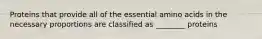 Proteins that provide all of the essential amino acids in the necessary proportions are classified as ________ proteins