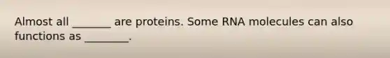 Almost all _______ are proteins. Some RNA molecules can also functions as ________.