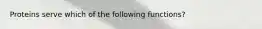 Proteins serve which of the following functions?