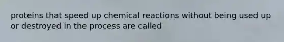 proteins that speed up <a href='https://www.questionai.com/knowledge/kc6NTom4Ep-chemical-reactions' class='anchor-knowledge'>chemical reactions</a> without being used up or destroyed in the process are called