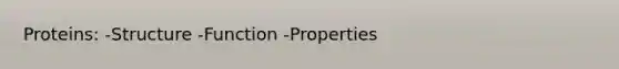 Proteins: -Structure -Function -Properties