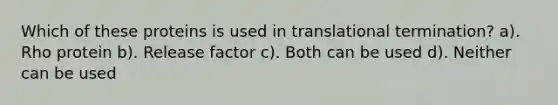 Which of these proteins is used in translational termination? a). Rho protein b). Release factor c). Both can be used d). Neither can be used