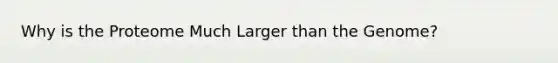 Why is the Proteome Much Larger than the Genome?