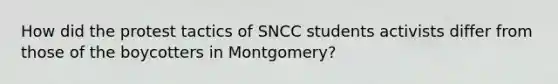 How did the protest tactics of SNCC students activists differ from those of the boycotters in Montgomery?