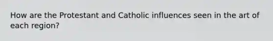 How are the Protestant and Catholic influences seen in the art of each region?