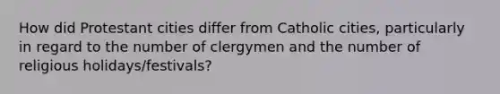 How did Protestant cities differ from Catholic cities, particularly in regard to the number of clergymen and the number of religious holidays/festivals?