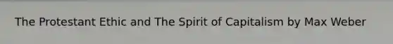 The Protestant Ethic and The Spirit of Capitalism by Max Weber