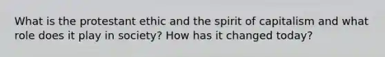 What is the protestant ethic and the spirit of capitalism and what role does it play in society? How has it changed today?
