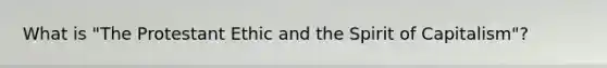 What is "The Protestant Ethic and the Spirit of Capitalism"?