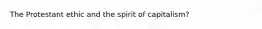 The Protestant ethic and the spirit of capitalism?