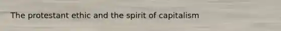 The protestant ethic and the spirit of capitalism