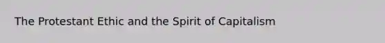 The Protestant Ethic and the Spirit of Capitalism