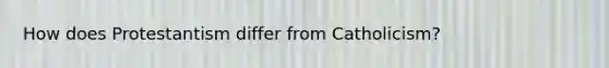 How does Protestantism differ from Catholicism?