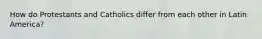 How do Protestants and Catholics differ from each other in Latin America?