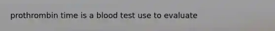 prothrombin time is a blood test use to evaluate