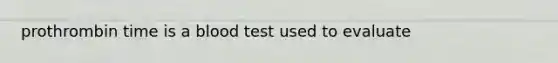 prothrombin time is a blood test used to evaluate
