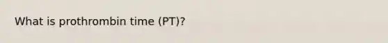 What is prothrombin time (PT)?