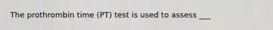 The prothrombin time (PT) test is used to assess ___