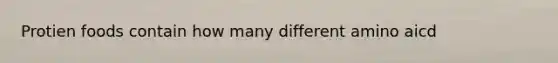 Protien foods contain how many different amino aicd