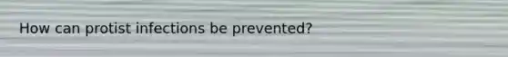 How can protist infections be prevented?