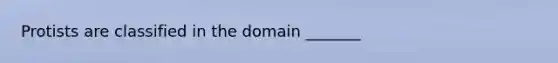 Protists are classified in the domain _______