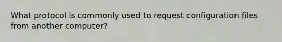 What protocol is commonly used to request configuration files from another computer?