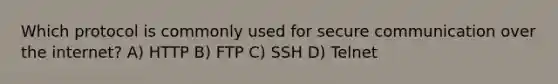 Which protocol is commonly used for secure communication over the internet? A) HTTP B) FTP C) SSH D) Telnet