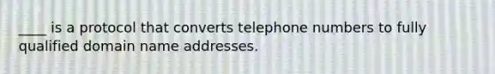 ____ is a protocol that converts telephone numbers to fully qualified domain name addresses.