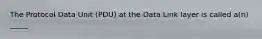 The Protocol Data Unit (PDU) at the Data Link layer is called a(n) _____