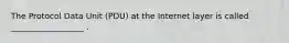 The Protocol Data Unit (PDU) at the Internet layer is called __________________ .