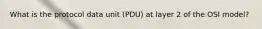 What is the protocol data unit (PDU) at layer 2 of the OSI model?