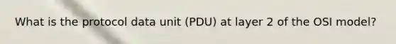 What is the protocol data unit (PDU) at layer 2 of the OSI model?