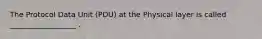 The Protocol Data Unit (PDU) at the Physical layer is called __________________ .