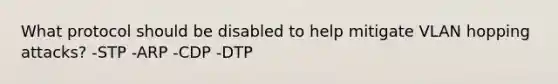 What protocol should be disabled to help mitigate VLAN hopping attacks? -STP -ARP -CDP -DTP