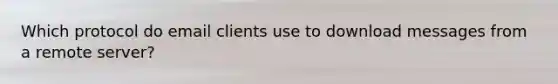 Which protocol do email clients use to download messages from a remote server?