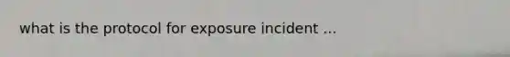 what is the protocol for exposure incident ...