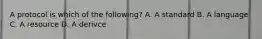 A protocol is which of the following? A. A standard B. A language C. A resource D. A derivce