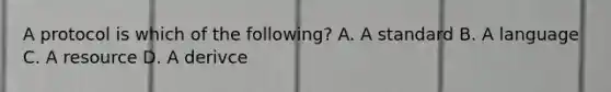 A protocol is which of the following? A. A standard B. A language C. A resource D. A derivce