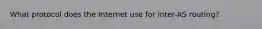 What protocol does the Internet use for inter-AS routing?