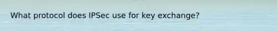 What protocol does IPSec use for key exchange?