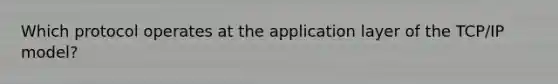 Which protocol operates at the application layer of the TCP/IP model?